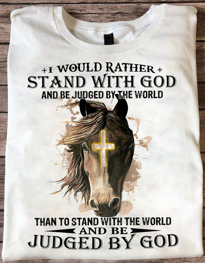 I Would Rather Stand With God And Be Judged By The World - Than To Stand With THe World And Be Judged By God