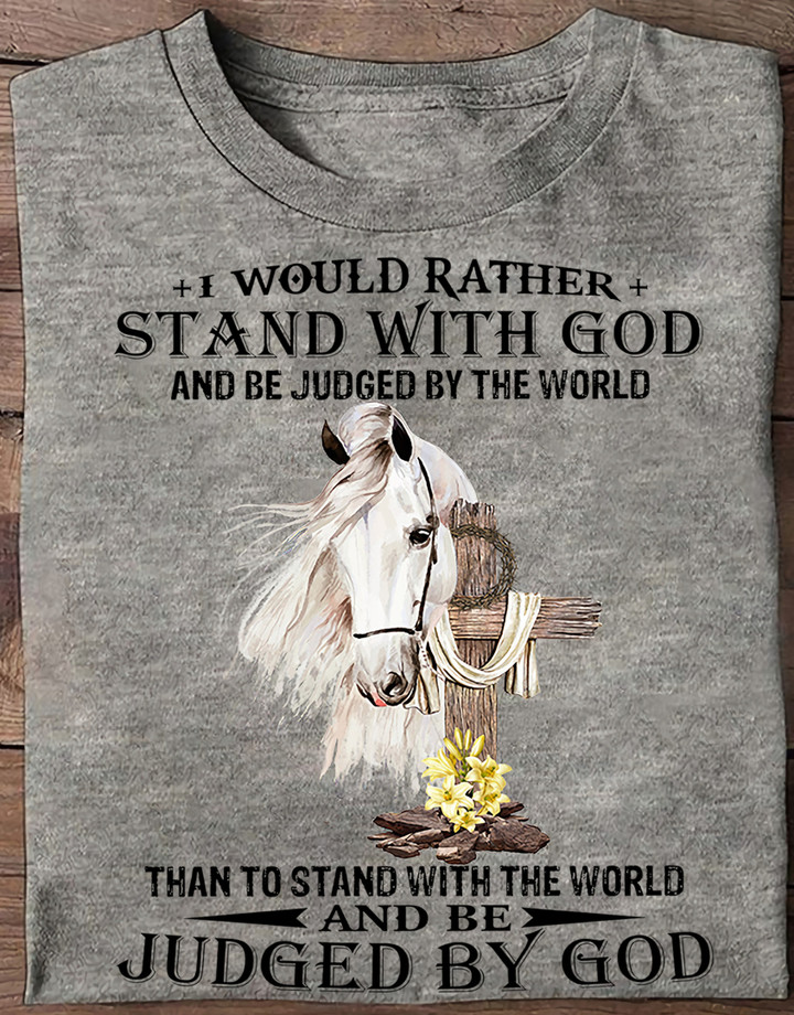 I Would Rather Stand With God And Be Judged By The World - Than To Stand With THe World And Be Judged By God