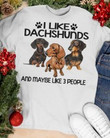 I like dachshunds and maybe like 3 people shirt