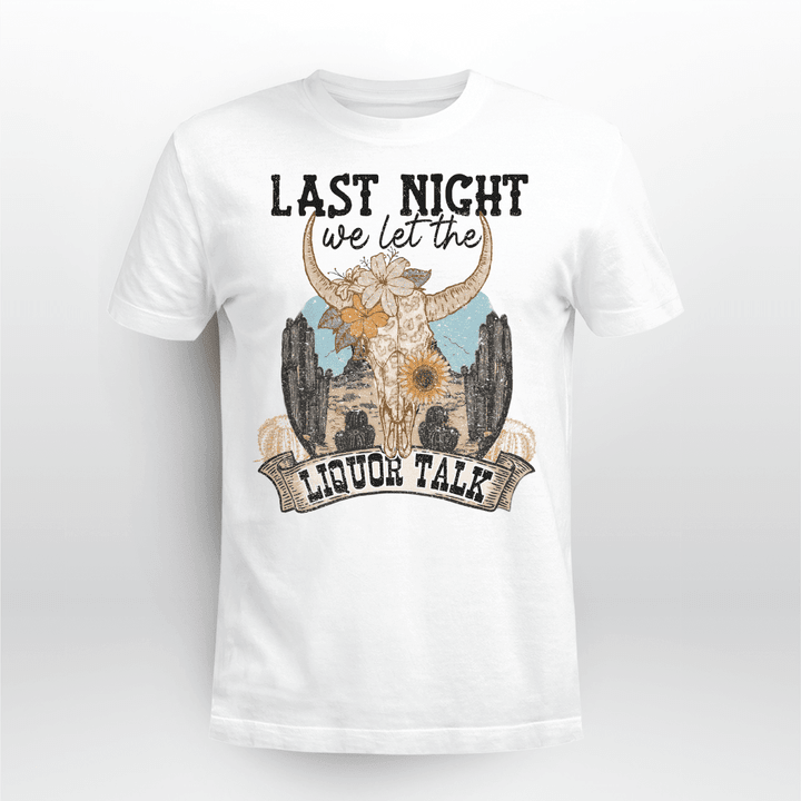 Western Cow Skull Last Night We Let The Liquor Talk T-Shirt