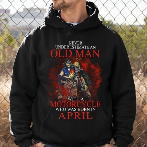 Biker Gifts For Birthday Holiday To Husband Friends Brothers Never Underestimate Old Man With Motorcycle And Born In April - Standard Hoodie