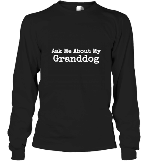 Ask Me About My Granddog Long Sleeve T-Shirt