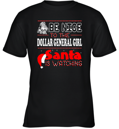 Be Nice To The Dollar General Girl Santa Is Watching Christmas Youth T-Shirt