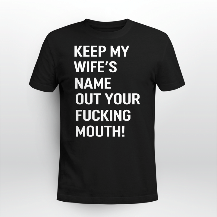 Keep My Wife's Name Out Of Your Fucking Mouth T-shirt 3