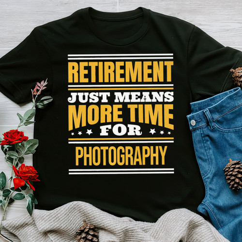 Retirement Just Means More Time For Photography Unisex T-Shirt Ptg2325