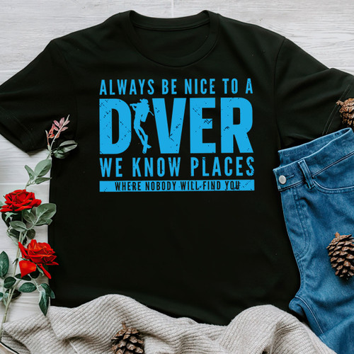 Always Be Nice To A Diver We Know Places Unisex T-Shirt Scu2325