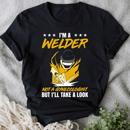 I'm A Welder Not A Gynecologist But I'll Take A Look Unisex T-Shirt Wed2325
