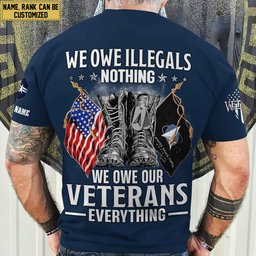 Premium We Owe illegals Nothing We Owe Our veterans Everything Custom Name, Rank US Veterans T-Shirt APHN300702