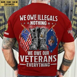 Premium We Owe illegals Nothing We Owe Our veterans Everything Custom Name, Rank US Veterans T-Shirt APHN300702