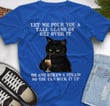 Let Me Pour You A Tall Glass Of Get Over It Printed Tshirt QTD110066