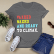 Vaxxed Waxed and Ready To Climax Tshirt Sweatshirt