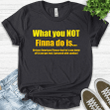What You Not Finna Do Is Black Pride Sarcastic Black History African American Printed Tshirt