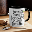 I'm Never Going To Financially Recover From This Accent Ceramic Mug