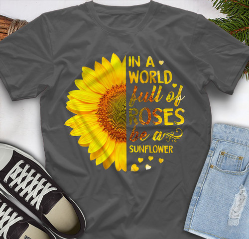 Hobby Holiday In A World Full Of Roses Be A Sunflower Unisex Cotton Tshirt