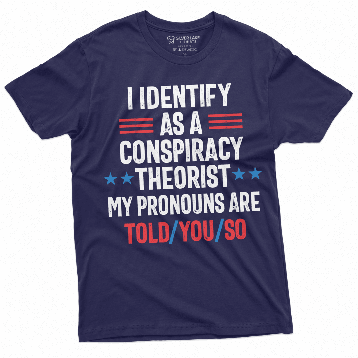 Men's Conspiracy Theorist T-shirt I identify as a conspiracy theorist my pronouns are told you so Birthday Gift dad grandpa tee shirt