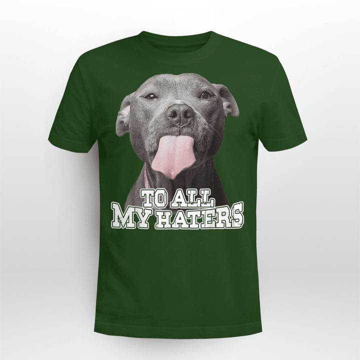 To All My Haters Pitbull Dog Printed Shirt