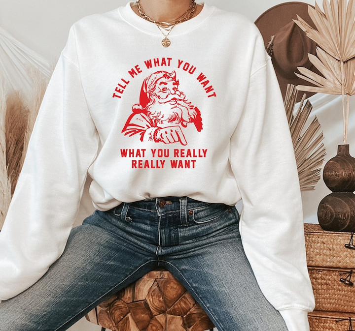 Funny Santa Tell Me What You Want Christmas Sweater Shirt