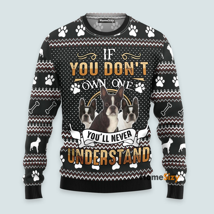 If You Don't Own One You'll Never Understand Boston Terrier - Christmas Gift For Pet Lover - 3D Ugly Christmas Sweater QT309125
