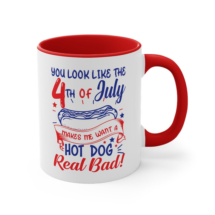 You Look Like The 4th Of July Mug, Makes Me Want A Hot Dog Real Bad Accent Ceramic Mug