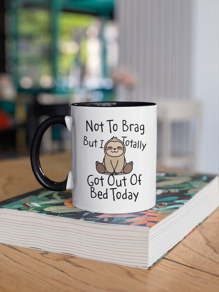 Not To Brag But I Totally Got Out Of Bed Today Accent Ceramic Mug