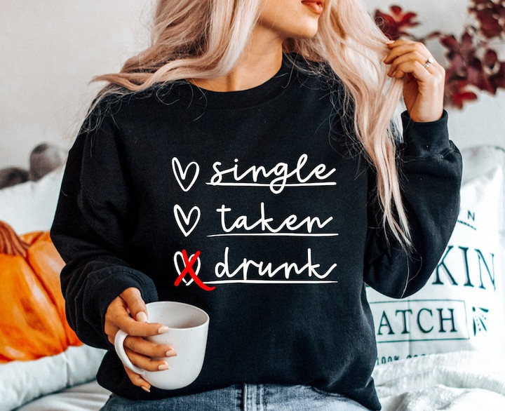 Single, Taken, Drunk Funny Sweater Shirt