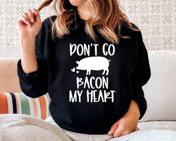Don't Go Bacon My Heart Funny Printed Tshirt