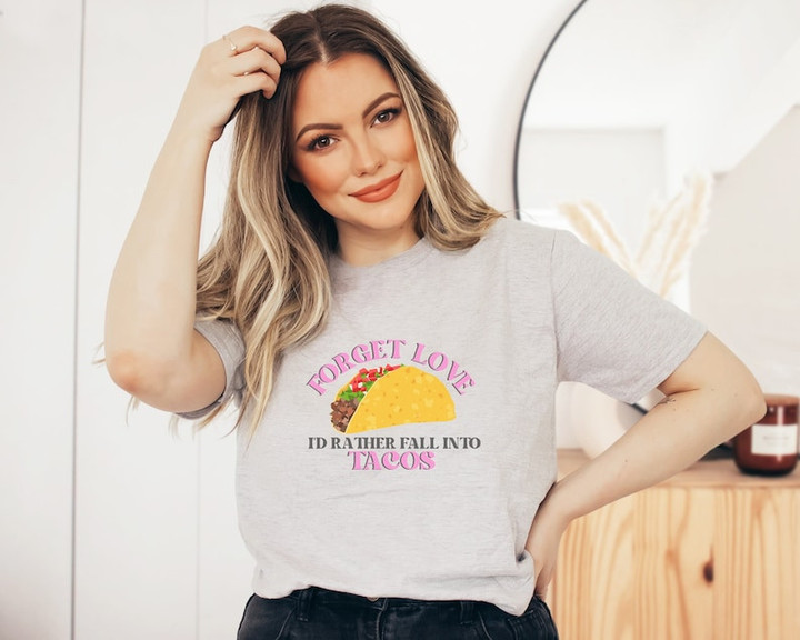 Forget Love I'd Rather Fall Into Tacos Printed Tshirt