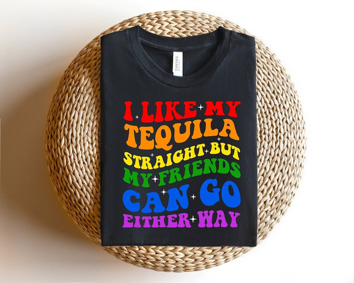 I Like My Tequila Straight But My Friends Can Go Either Way - LGBT Printed Tshirt