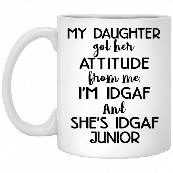 My Daughter Got Her Attitude From Me I'm Idgaf And She's Idgaf Junior Mug