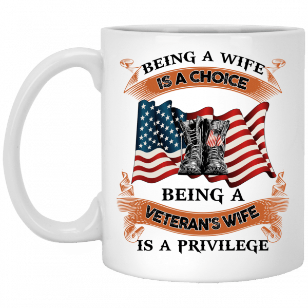 Being A Wife is A Choice Being A Veteran's Wife is A Privilege Mug