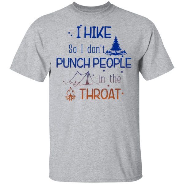 I Hike So I Don't Punch people In The Throat Hiking Shirt