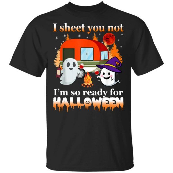 Camping I Sheet You Not I'm So Ready For Halloween Shirt