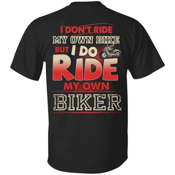 I Don�t Ride My Own Bike But I Do Ride By Own Biker Shirt
