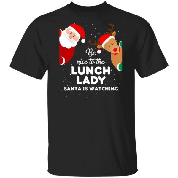 Be Nice To The Lunch Lady Santa Is Watching Christmas Shirt Xmas Gifts