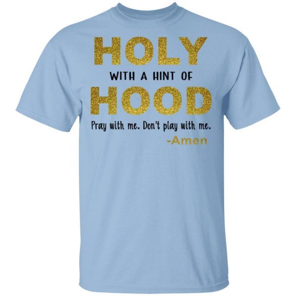 Holy With A Hint of Hood Pray With Me Dont Play With Me Funny Shirt