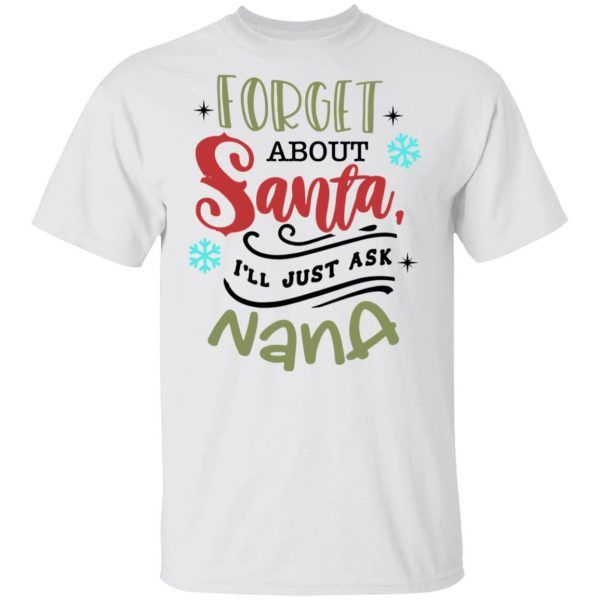 Forget About Santa I'll Just Ask Nana Funny Christmas Gifts Shirt