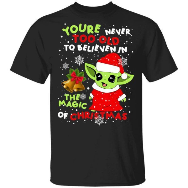 Baby Yoda You're Never Too Old To Believen In The Magic Of Christmas Shirts