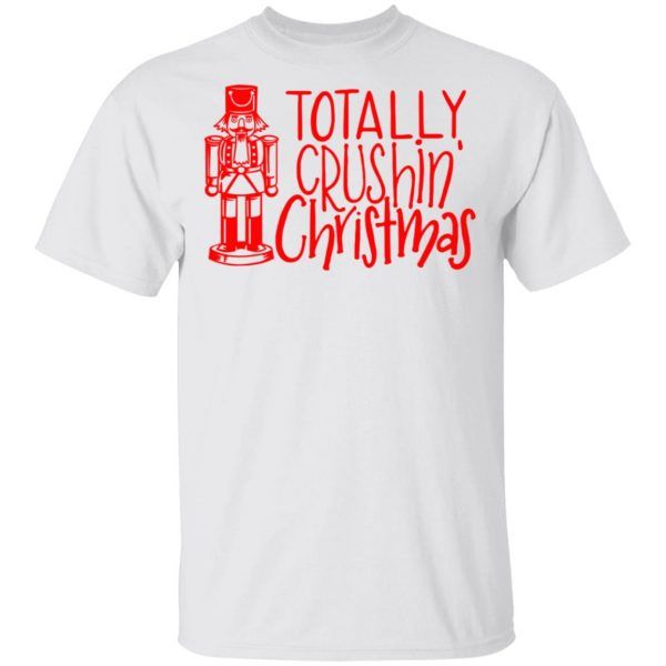 Totally Crushing Christmas Nutcracker Funny Shirt