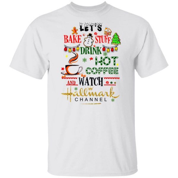 Let's Bake Stuff Drink Hot Coffee and Watch Christmas Movies Funny Gifts Shirts