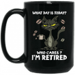 Black Cat What Day Is Today Who Cares I'm Retired Shirt Funny Cat Lovers Mug