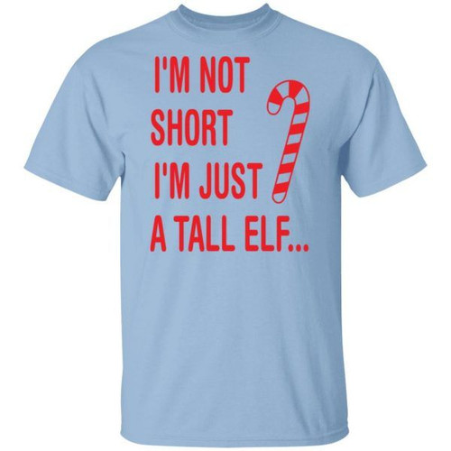 I'm Not Short I'm Just A Tall Elf Christmas Cute Shirts