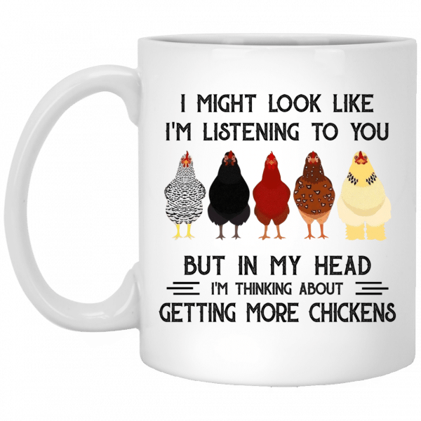 Chicken I Might Look Like I'm Listening To You But In My Head I'm Thinking About Getting More Chickens Mug
