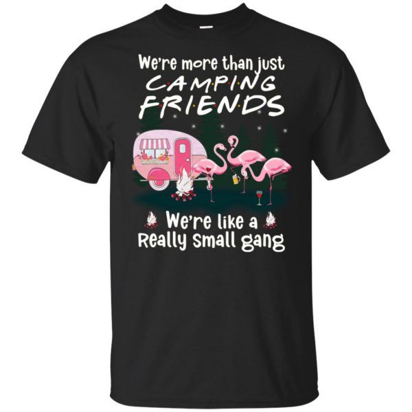 Flamingos We�re more than just Camping friends Shirt
