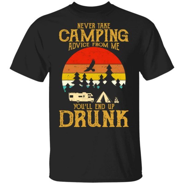 Never Take Camping Advice From Me You'll End Up Drunk Vintage Retro Shirt