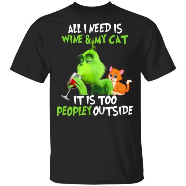 Funny Grinch All I Need Is Wine And My Cat It's Too Peopley Outside T-Shirt