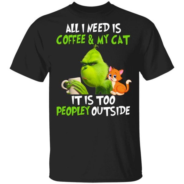 Grinch All I Need Is Coffee And My Cat It's Too Peopley Outside T-Shirt