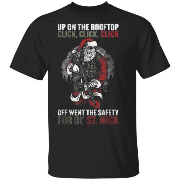 Santa Claus Up On The Rooftop Click Click Click Off Went The Safety For Ol St Nick Christmas Shirt