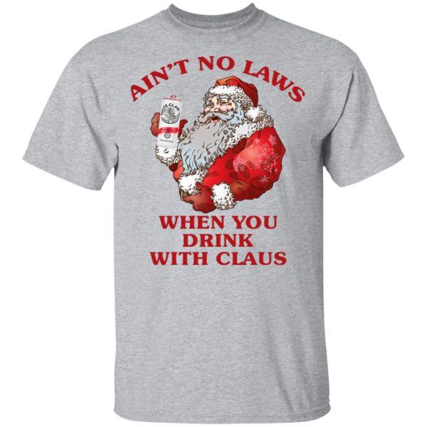 Santa Claus Ain't No Laws When You Drink With Claus Christmas Shirt