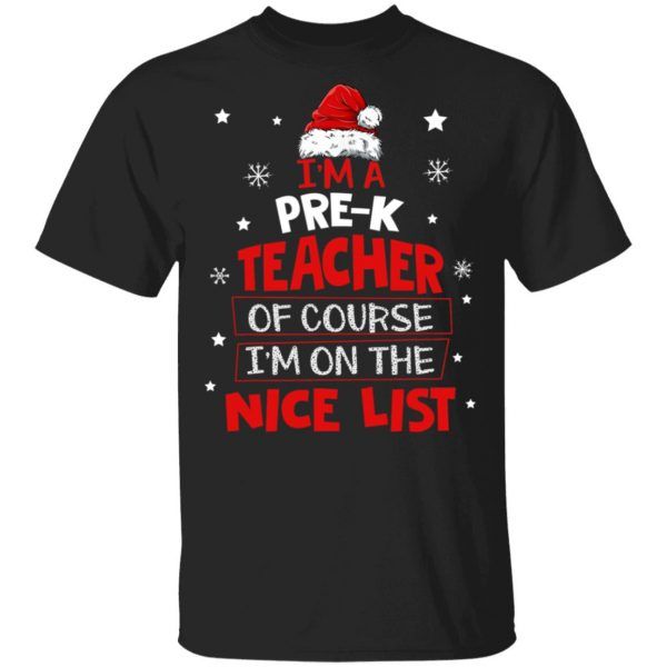 I'm A Pre-K Teacher Of Course I'm On The Nice List Christmas Shirt Xmas Gift