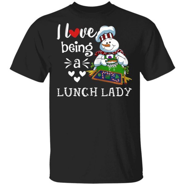 I Love Being A Lunch Lady Snowman Christmas Funny Shirt